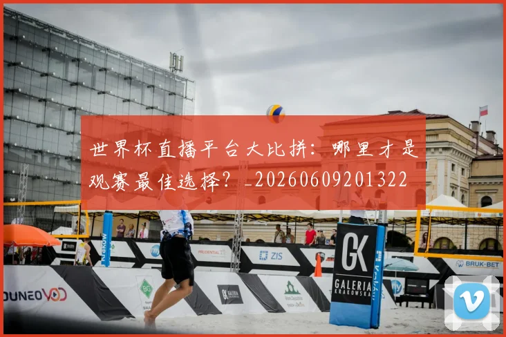 世界杯直播平台大比拼:哪里才是观赛最佳选择?_20260609201322